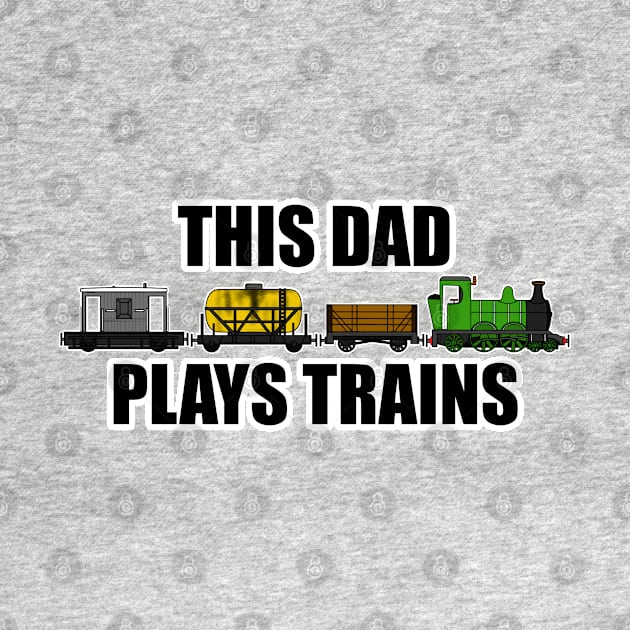 This Dad Plays Trains Steam Locomotive Father's Day by doodlerob